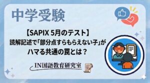 【SAPIX 5月のテスト】読解記述で「部分点すらもらえない子」がハマる共通の罠とは？