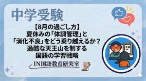 【8月の過ごし方】夏休みの「体調管理」と「消化不良」をどう乗り越えるか？過酷な天王山を制する国語の学習戦略