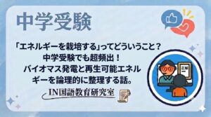 「エネルギーを栽培する」ってどういうこと？中学受験でも超頻出！バイオマス発電と再生可能エネルギーを論理的に整理する話